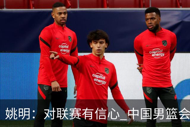 姚明：对联赛有信心 中国男篮会出现新的领袖